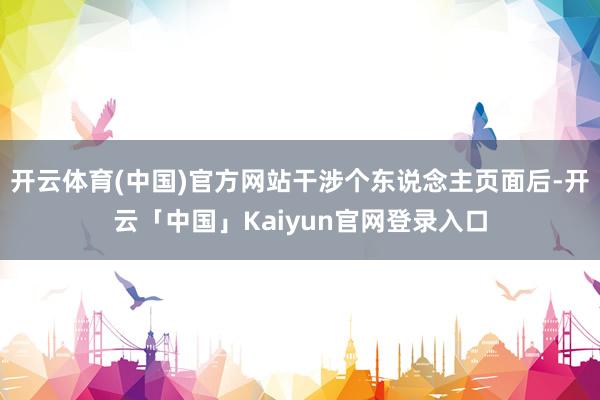 开云体育(中国)官方网站干涉个东说念主页面后-开云「中国」Kaiyun官网登录入口