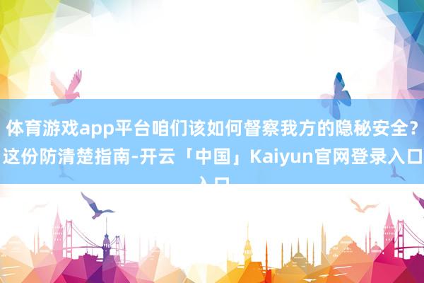 体育游戏app平台咱们该如何督察我方的隐秘安全？这份防清楚指南-开云「中国」Kaiyun官网登录入口