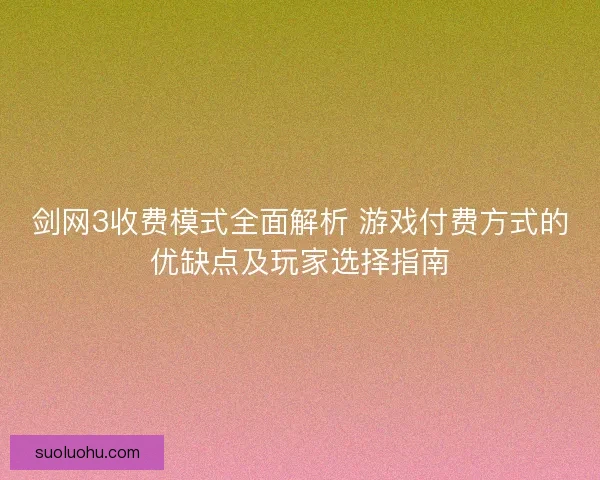 剑网3收费模式全面解析 游戏付费方式的优缺点及玩家选择指南